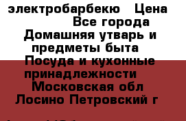 электробарбекю › Цена ­ 1 000 - Все города Домашняя утварь и предметы быта » Посуда и кухонные принадлежности   . Московская обл.,Лосино-Петровский г.